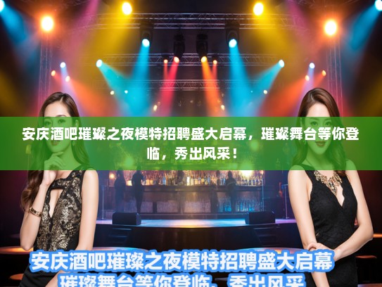 安庆酒吧璀璨之夜模特招聘盛大启幕,璀璨舞台等你登临,秀出风采! 安庆酒吧璀璨之夜模特招聘盛大启幕,璀璨舞台等你登临,秀出风采!