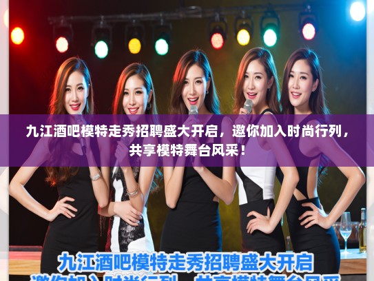 九江酒吧模特走秀招聘盛大开启，邀你加入时尚行列，共享模特舞台风采！