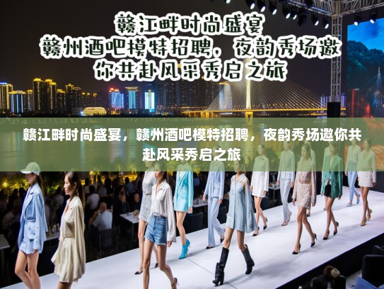 赣江畔时尚盛宴，赣州酒吧模特招聘，夜韵秀场邀你共赴风采秀启之旅