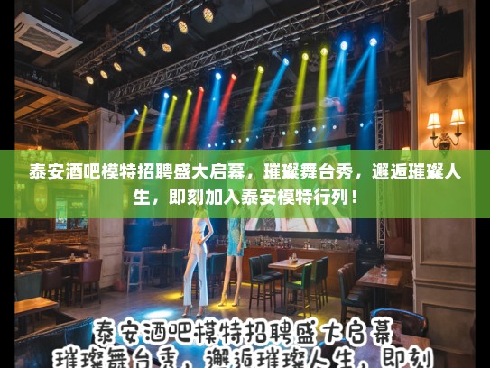 泰安酒吧模特招聘盛大启幕,璀璨舞台秀,邂逅璀璨人生,即刻加入泰安模特行列! 泰安酒吧模特招聘盛大启幕,璀璨舞台秀,邂逅璀璨人生,即刻加入泰安模特行列!