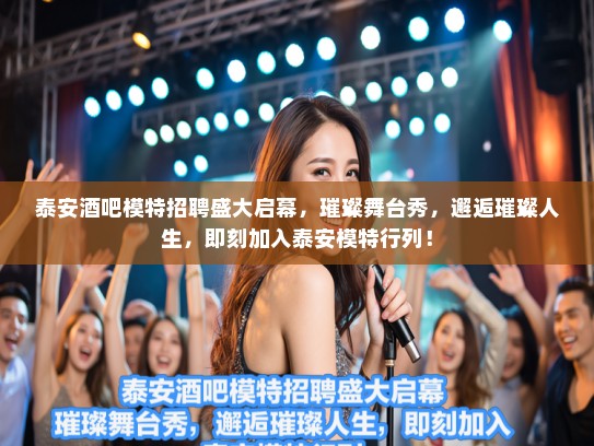 泰安酒吧模特招聘盛大启幕,璀璨舞台秀,邂逅璀璨人生,即刻加入泰安模特行列! 泰安酒吧模特招聘盛大启幕,璀璨舞台秀,邂逅璀璨人生,即刻加入泰安模特行列!
