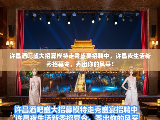 许昌酒吧盛大招募模特走秀盛宴招聘中,许昌夜生活新秀招募令,秀出你的风采! 许昌酒吧盛大招募模特走秀盛宴招聘中,许昌夜生活新秀招募令,秀出你的风采!