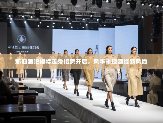 那曲酒吧模特走秀招聘开启，风华重现演绎新风尚