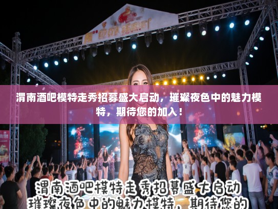 渭南酒吧模特走秀招募盛大启动，璀璨夜色中的魅力模特，期待您的加入！