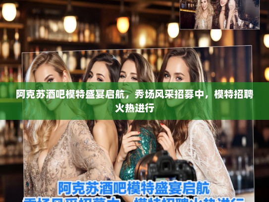 阿克苏酒吧模特盛宴启航，秀场风采招募中，模特招聘火热进行