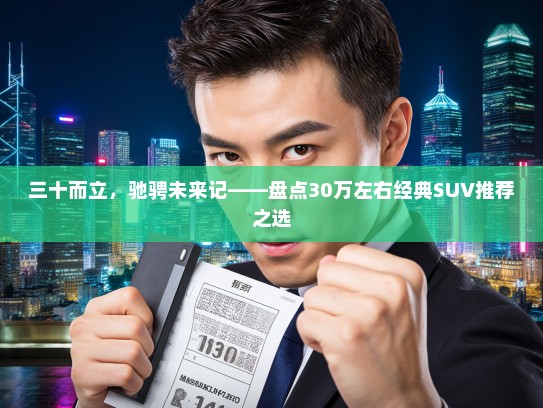 三十而立，驰骋未来记——盘点30万左右经典SUV推荐之选