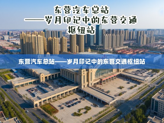 东营汽车总站——岁月印记中的东营交通枢纽站 东营汽车总站——岁月印记中的东营交通枢纽站