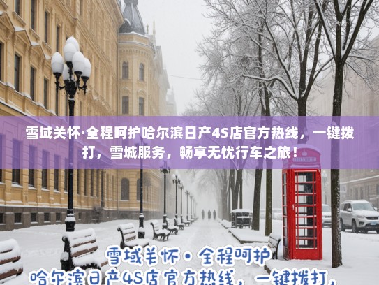 雪域关怀·全程呵护哈尔滨日产4S店官方热线,一键拨打,雪城服务,畅享无忧行车之旅! 雪域关怀·全程呵护哈尔滨日产4S店官方热线,一键拨打,雪城服务,畅享无忧行车之旅!