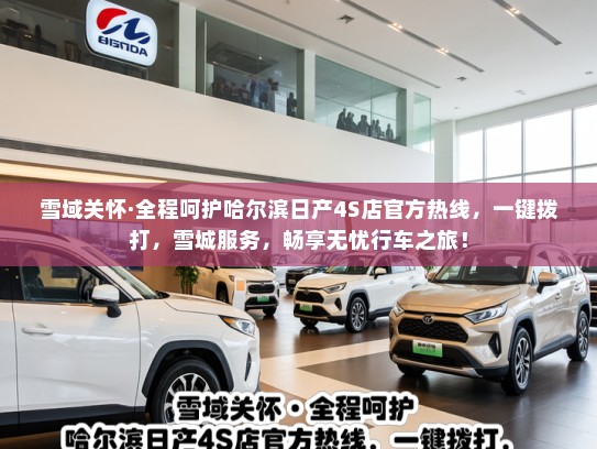 雪域关怀·全程呵护哈尔滨日产4S店官方热线,一键拨打,雪城服务,畅享无忧行车之旅! 雪域关怀·全程呵护哈尔滨日产4S店官方热线,一键拨打,雪城服务,畅享无忧行车之旅!