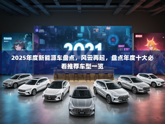 2025年度新能源车盘点，风云再起，盘点年度十大必看推荐车型一览