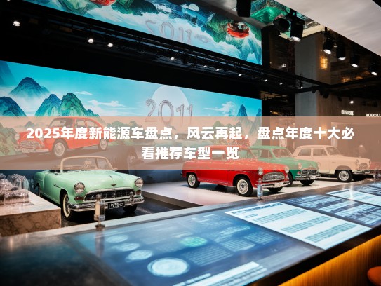 2025年度新能源车盘点，风云再起，盘点年度十大必看推荐车型一览