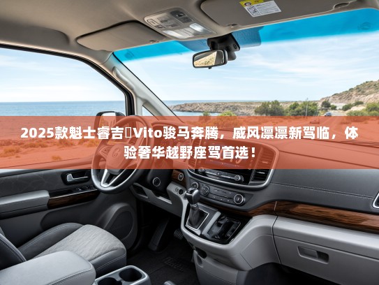 2025款魁士睿吉馬Vito骏马奔腾，威风凛凛新驾临，体验奢华越野座驾首选！