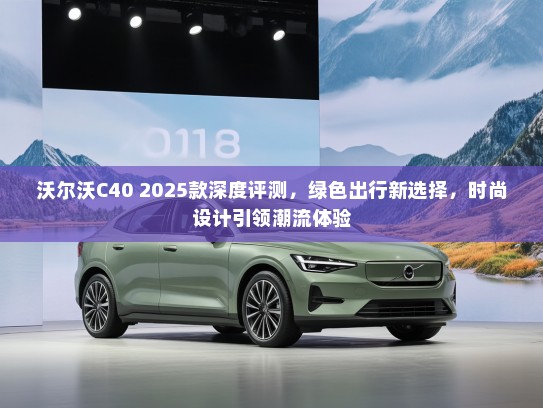 沃尔沃C40 2025款深度评测，绿色出行新选择，时尚设计引领潮流体验