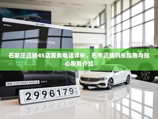 石家庄迈腾4S店服务电话详析，石市迈腾购车指南与贴心服务介绍
