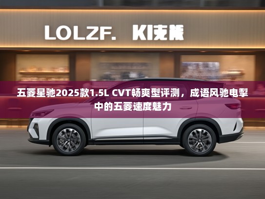 五菱星驰2025款1.5L CVT畅爽型评测，成语风驰电掣中的五菱速度魅力