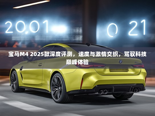 宝马M4 2025款深度评测，速度与激情交织，驾驭科技巅峰体验