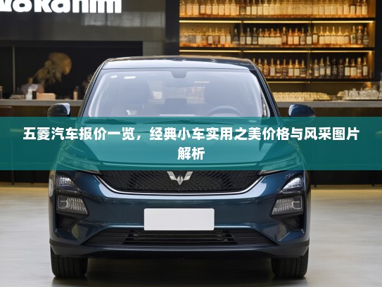 五菱汽车报价一览，经典小车实用之美价格与风采图片解析