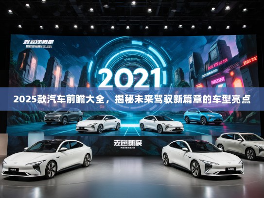 2025款汽车前瞻大全，揭秘未来驾驭新篇章的车型亮点