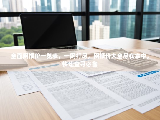 全面网报价一览表，一网打尽，网报价大全尽在掌中，快速查寻必备
