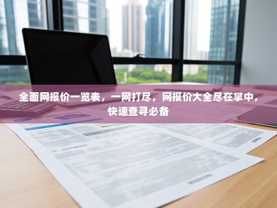 全面网报价一览表，一网打尽，网报价大全尽在掌中，快速查寻必备