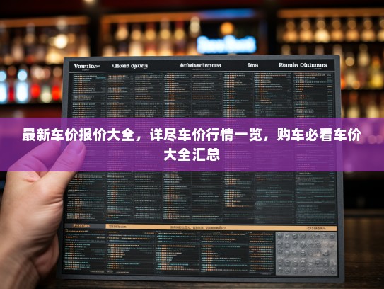 最新车价报价大全，详尽车价行情一览，购车必看车价大全汇总