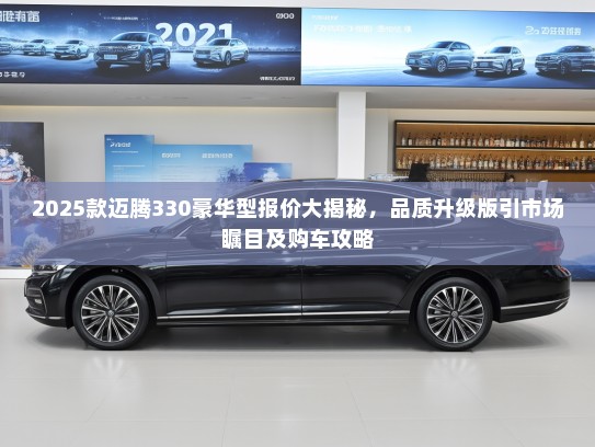 2025款迈腾330豪华型报价大揭秘，品质升级版引市场瞩目及购车攻略