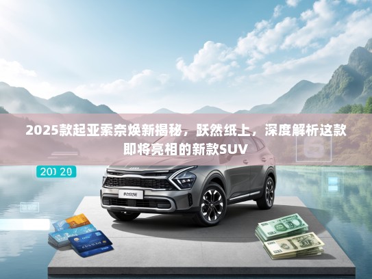 2025款起亚索奈焕新揭秘，跃然纸上，深度解析这款即将亮相的新款SUV
