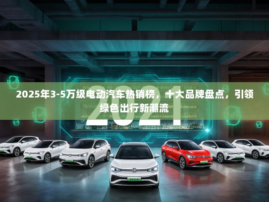 2025年3-5万级电动汽车热销榜，十大品牌盘点，引领绿色出行新潮流