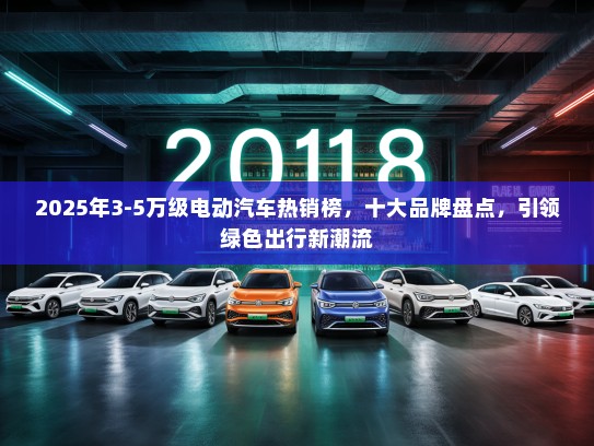 2025年3-5万级电动汽车热销榜，十大品牌盘点，引领绿色出行新潮流