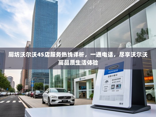 廊坊沃尔沃4S店服务热线详析，一通电话，尽享沃尔沃高品质生活体验
