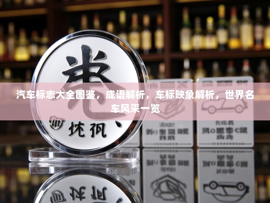 汽车标志大全图鉴，成语解析，车标映象解析，世界名车风采一览