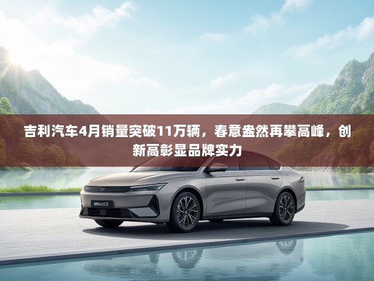 吉利汽车4月销量突破11万辆，春意盎然再攀高峰，创新高彰显品牌实力