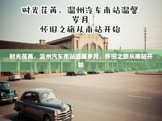时光荏苒，温州汽车南站温馨岁月，怀旧之旅从南站开始