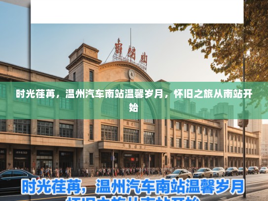 时光荏苒，温州汽车南站温馨岁月，怀旧之旅从南站开始