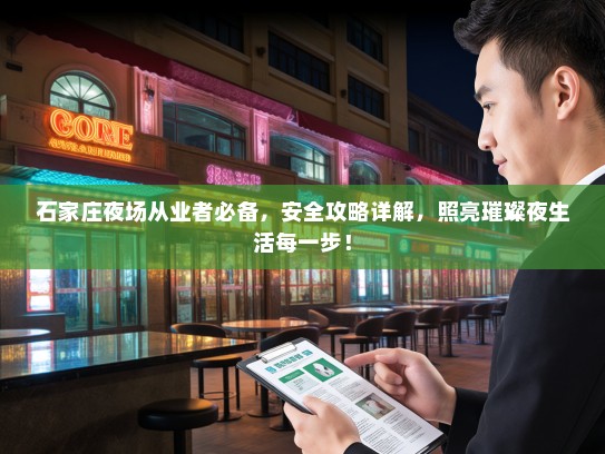 石家庄夜场从业者必备,安全攻略详解,照亮璀璨夜生活每一步! 石家庄夜场从业者必备,安全攻略详解,照亮璀璨夜生活每一步!