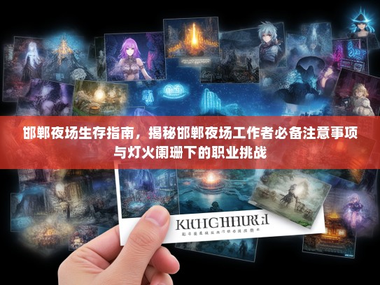 邯郸夜场生存指南，揭秘邯郸夜场工作者必备注意事项与灯火阑珊下的职业挑战