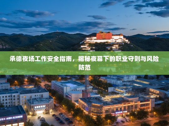 承德夜场工作安全指南，揭秘夜幕下的职业守则与风险防范