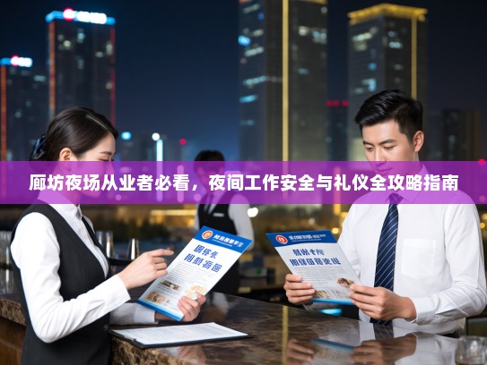 廊坊夜场从业者必看，夜间工作安全与礼仪全攻略指南
