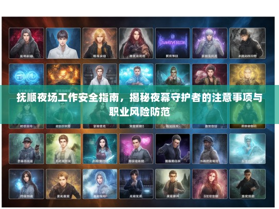 抚顺夜场工作安全指南,揭秘夜幕守护者的注意事项与职业风险防范 抚顺夜场工作安全指南,揭秘夜幕守护者的注意事项与职业风险防范