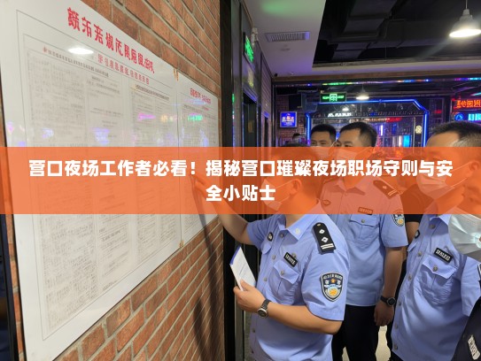 营口夜场工作者必看!揭秘营口璀璨夜场职场守则与安全小贴士 营口夜场工作者必看!揭秘营口璀璨夜场职场守则与安全小贴士
