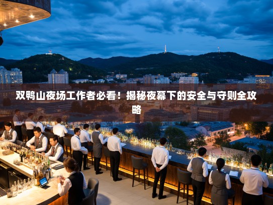 双鸭山夜场工作者必看！揭秘夜幕下的安全与守则全攻略