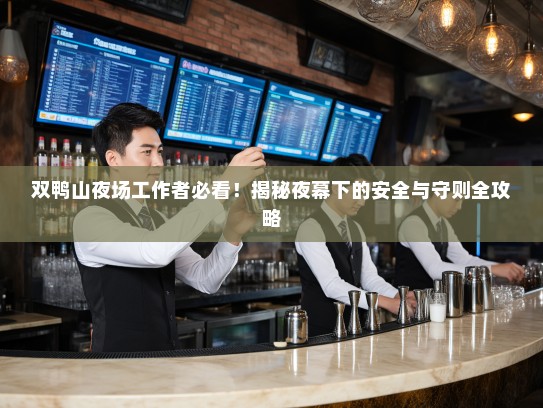 双鸭山夜场工作者必看！揭秘夜幕下的安全与守则全攻略