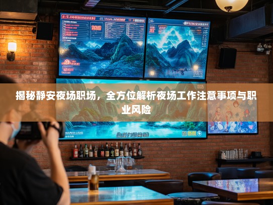 揭秘静安夜场职场,全方位解析夜场工作注意事项与职业风险 揭秘静安夜场职场,全方位解析夜场工作注意事项与职业风险