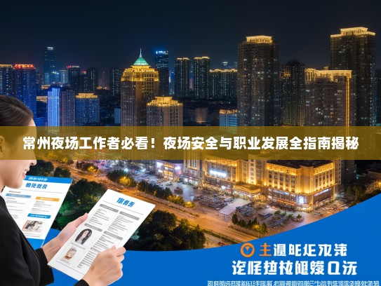 常州夜场工作者必看！夜场安全与职业发展全指南揭秘