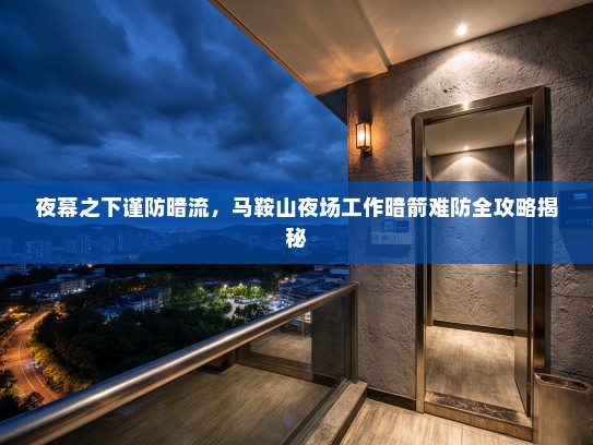 夜幕之下谨防暗流，马鞍山夜场工作暗箭难防全攻略揭秘