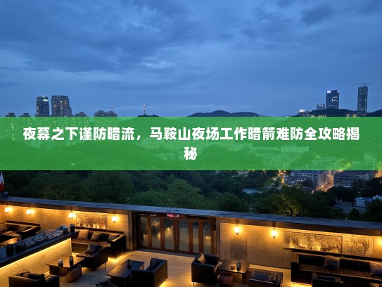 夜幕之下谨防暗流，马鞍山夜场工作暗箭难防全攻略揭秘