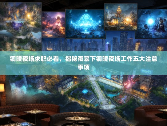 铜陵夜场求职必看，揭秘夜幕下铜陵夜场工作五大注意事项