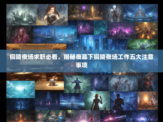铜陵夜场求职必看，揭秘夜幕下铜陵夜场工作五大注意事项