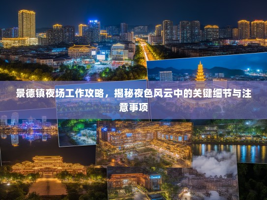 景德镇夜场工作攻略,揭秘夜色风云中的关键细节与注意事项 景德镇夜场工作攻略,揭秘夜色风云中的关键细节与注意事项