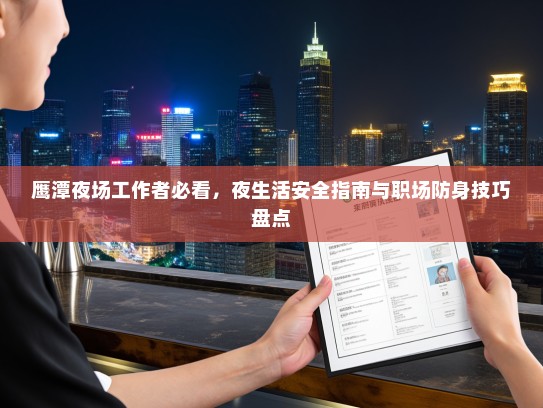 鹰潭夜场工作者必看,夜生活安全指南与职场防身技巧盘点 鹰潭夜场工作者必看,夜生活安全指南与职场防身技巧盘点